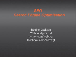 SEO Search Engine Optimisation Reuben Jackson Web Widgets Ltd twitter.com/webwgt facebook.com/webwgt 