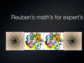Reuben’s math’s for expert’s
 