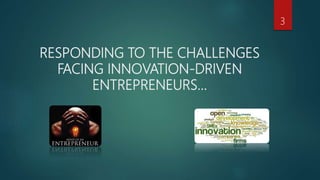 RESPONDING TO THE CHALLENGES
FACING INNOVATION-DRIVEN
ENTREPRENEURS…
3
 