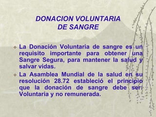 DONACION VOLUNTARIA
             DE SANGRE

   La Donación Voluntaria de sangre es un
    requisito importante para obten...