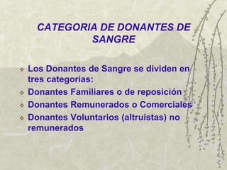 CATEGORIA DE DONANTES DE
             SANGRE

   Los Donantes de Sangre se dividen en
    tres categorías:
   Donantes F...
