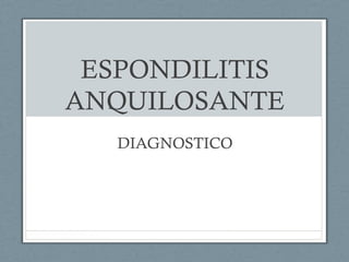 ESPONDILITIS
ANQUILOSANTE
DIAGNOSTICO
 