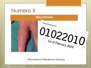Numero X
           Misceláneo




     Reumatismo Palíndrome (Mezcla)
 