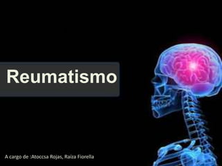 Reumatismo
Reumatismo
A cargo de :Atoccsa Rojas, Raíza Fiorella
 