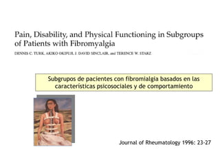 Subgrupos de pacientes con fibromialgia basados en las
características psicosociales y de comportamiento
Journal of Rheumatology 1996: 23-27
 