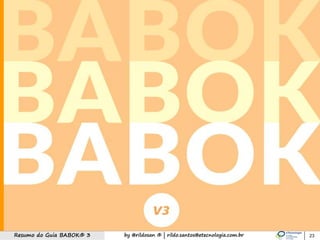 by @rildosan ® | rildo.santos@etecnologia.com.brResumo do Guia BABOK® 3 23
 