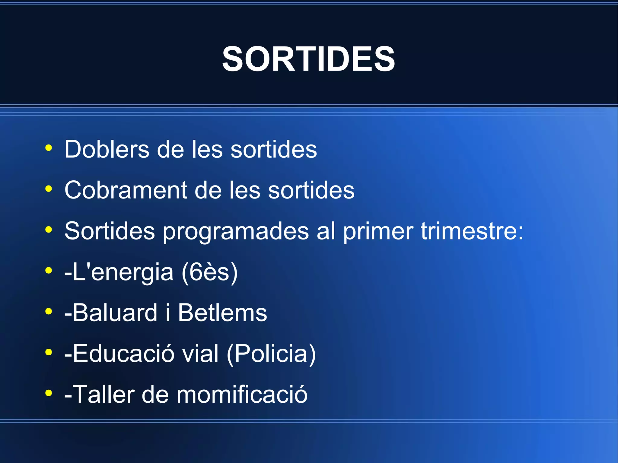 SORTIDES
●

Doblers de les sortides

●

Cobrament de les sortides

●

Sortides programades al primer trimestre:

●

-L'energia (6ès)

●

-Baluard i Betlems

●

-Educació vial (Policia)

●

-Taller de momificació

 