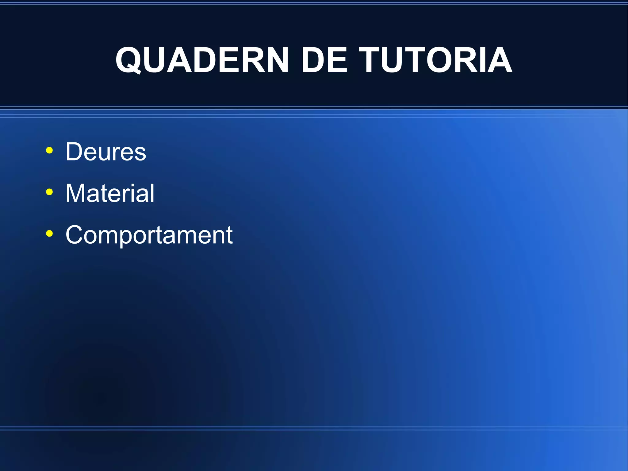 QUADERN DE TUTORIA
●

Deures

●

Material

●

Comportament

 