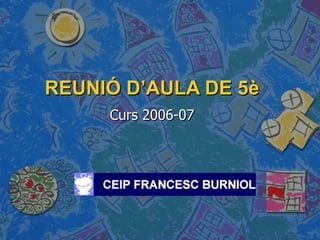 REUNIÓ D’AULA DE 5è Curs 2006-07 