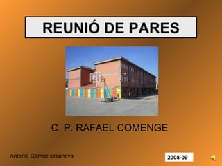 REUNIÓ DE PARES C. P. RAFAEL COMENGE 2008-09 Antonio Gómez casanova 