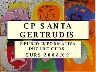 CP SANTA GERTRUDIS REUNIÓ INFORMATIVA INICI DE CURS   CURS 2008/09 