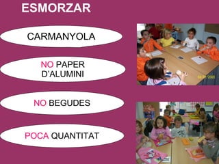 ESMORZAR CARMANYOLA NO  PAPER D’ALUMINI NO  BEGUDES POCA  QUANTITAT 