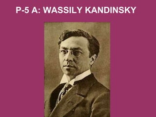 P-5 A: WASSILY KANDINSKY 