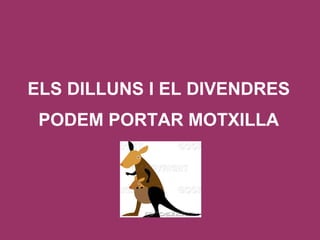 ELS DILLUNS I EL DIVENDRES PODEM PORTAR MOTXILLA 