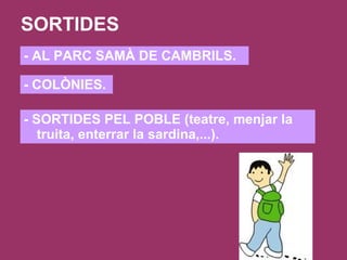 SORTIDES - AL PARC SAMÀ DE CAMBRILS. - COLÒNIES. - SORTIDES PEL POBLE (teatre, menjar la truita, enterrar la sardina,...). 