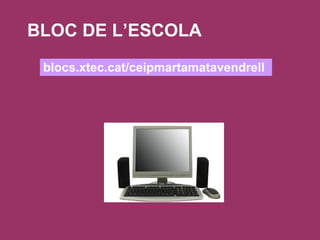 BLOC DE L’ESCOLA blocs.xtec.cat/ceipmartamatavendrell 