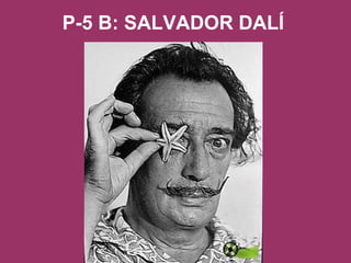 P-5 B: SALVADOR DALÍ 