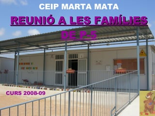 CEIP MARTA MATA CURS 2008-09 REUNIÓ A LES FAMÍLIES  DE P-5 