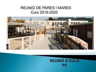 REUNIÓ D’AULA
P5
ESCOLA LES
FONTS
ARGENTONA
REUNIÓ DE PARES I MARES
Curs 2019-2020
 