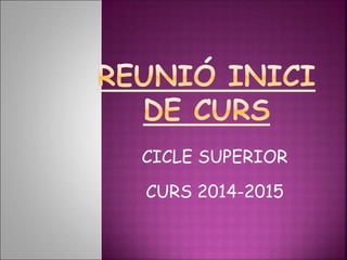 CICLE SUPERIOR
CURS 2014-2015
 