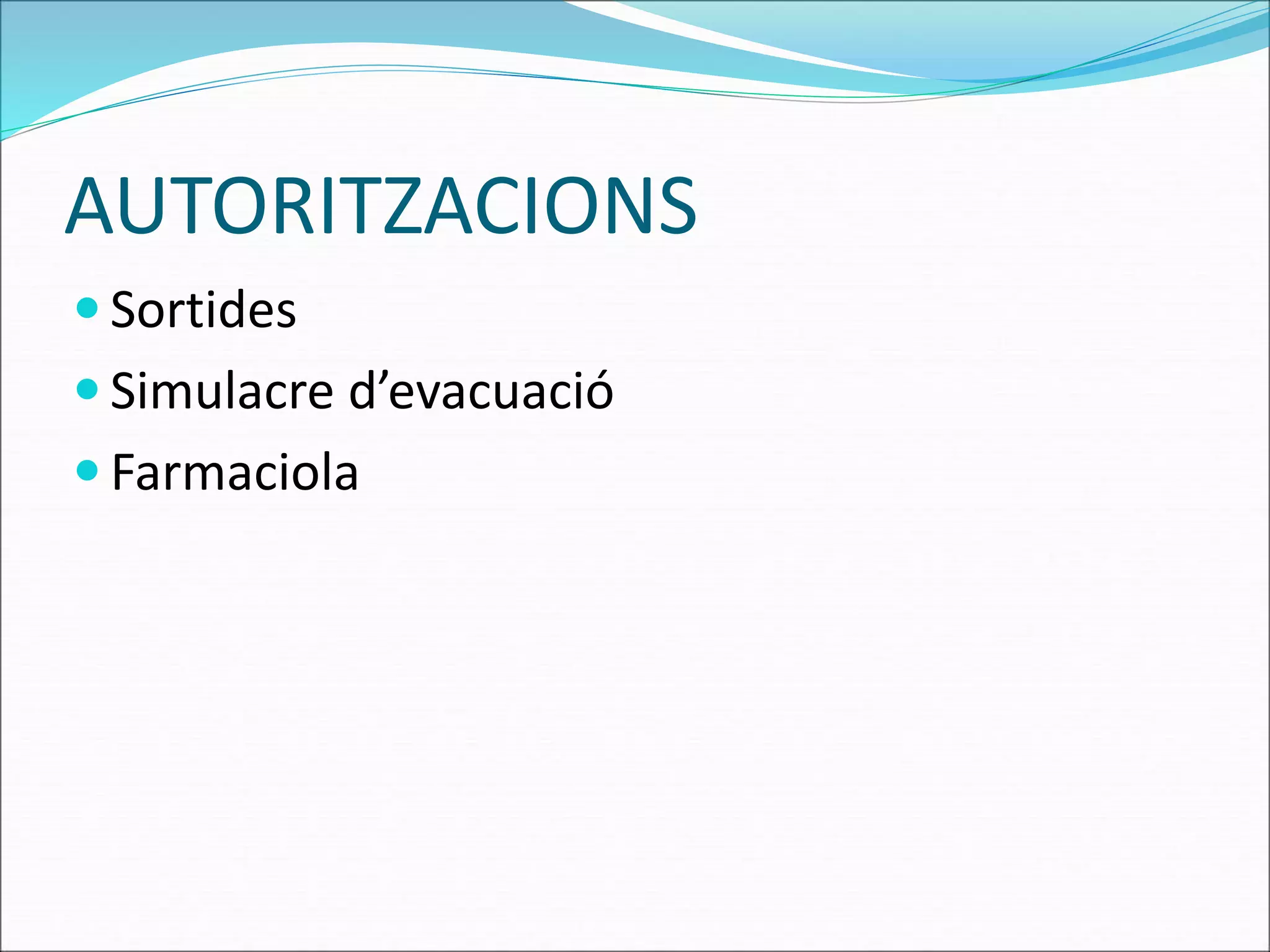 AUTORITZACIONS 
 Sortides 
 Simulacre d’evacuació 
 Farmaciola 
 