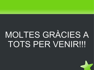 MOLTES GRÀCIES A
TOTS PER VENIR!!!
 

 

 