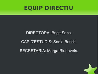 EQUIP DIRECTIU

DIRECTORA: Brigit Sans.
CAP D'ESTUDIS: Sònia Bosch.
SECRETÀRIA: Marga Riudavets.

 

 

 