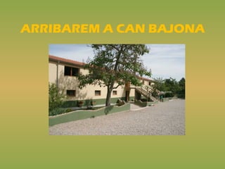 ARRIBAREM A CAN BAJONA
 