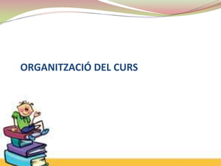 ORGANITZACIÓ DEL CURS
 