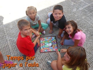 Temps perTemps per
jugar a l’aulajugar a l’aula
 