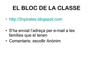 EL BLOC DE LA CLASSE http://2npirates.blogspot.com S’ha enviat l’adreça per e-mail a les famílies que el tenen  Comentaris: escollir Anònim  