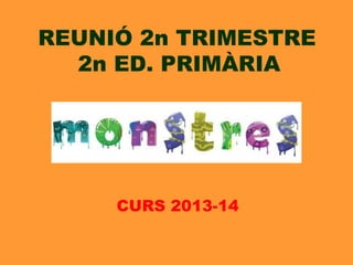 REUNIÓ 2n TRIMESTRE
2n ED. PRIMÀRIA

CURS 2013-14

 