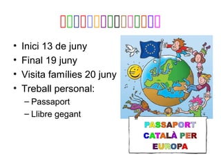
• Inici 13 de juny
• Final 19 juny
• Visita famílies 20 juny
• Treball personal:
– Passaport
– Llibre gega...