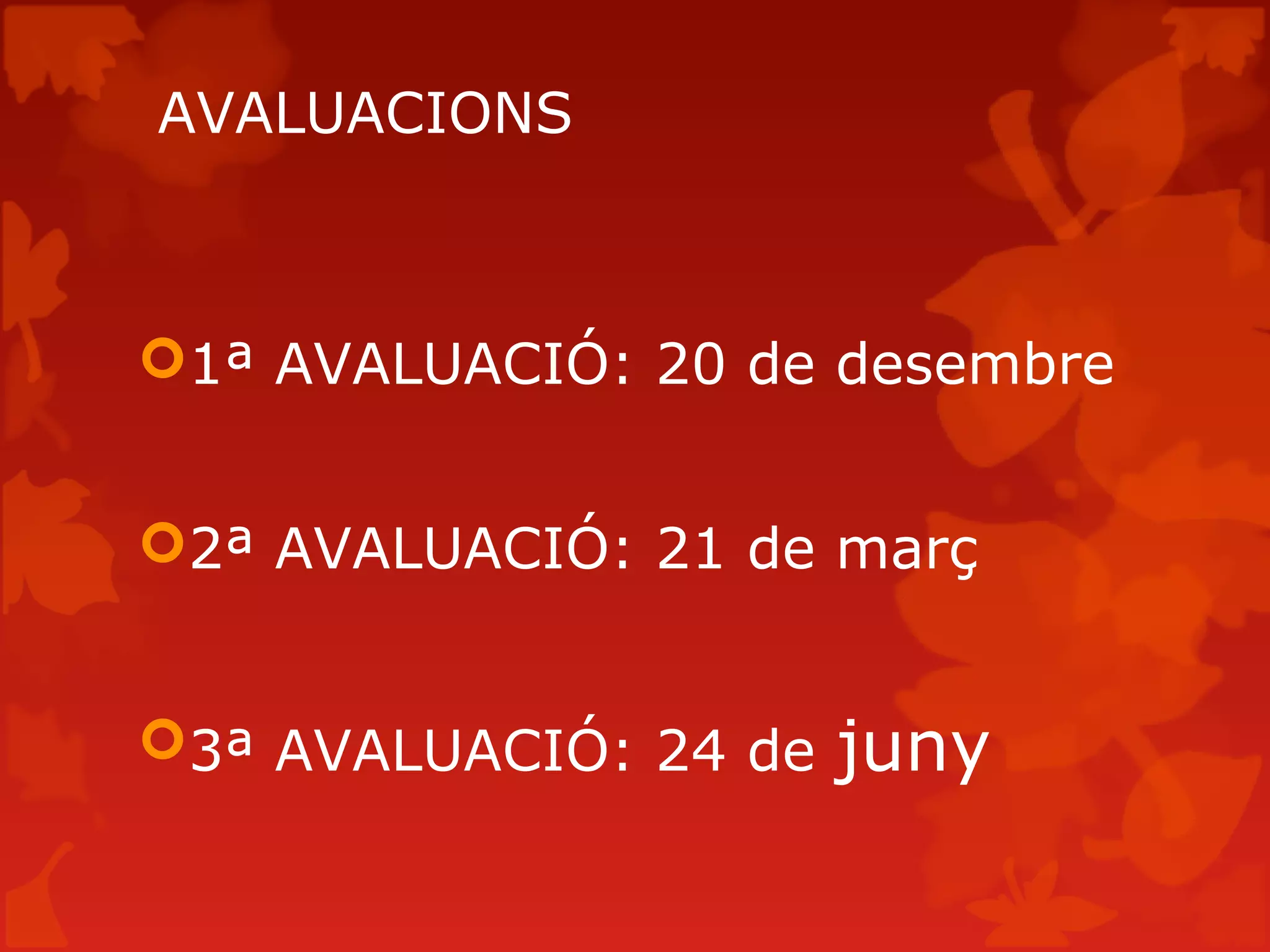 1ª AVALUACIÓ: 20 de desembre
2ª AVALUACIÓ: 21 de març
3ª AVALUACIÓ: 24 de juny
AVALUACIONS
 
