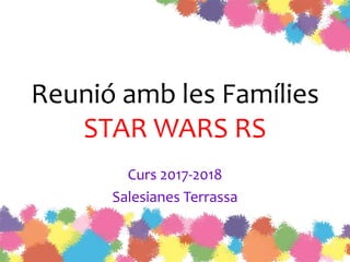 Reunió amb les Famílies
STAR WARS RS
Curs 2017-2018
Salesianes Terrassa
 