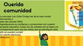 La escuela Luis Uribe Orrego les da la más cordial
bienvenida a
este año escolar 2024.
Agradecemos su confianza y compromiso con nuestro
proyecto educativo. Cada uno de ustedes son la base y el
complemento para que las metas que se planifiquen este
año se puedan cumplir.
Un saludo afectuoso
Dirección
 