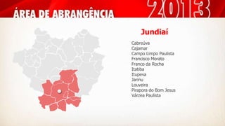 Jundiaí
Cabreúva
Cajamar
Campo Limpo Paulista
Francisco Morato
Franco da Rocha
Itatiba
Itupeva
Jarinu
Louveira
Pirapora do Bom Jesus
Várzea Paulista
 