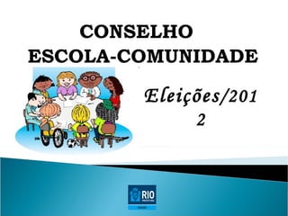 CONSELHO
ESCOLA-COMUNIDADE

        Eleições /201
              2
 