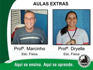 Profº. Marcinho
Edc. Física
AULAS EXTRAS
Profª. Dryelle
Edc. Física
 