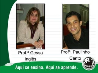 Prof.ª Geysa
Inglês
Profº. Paulinho
Canto
 