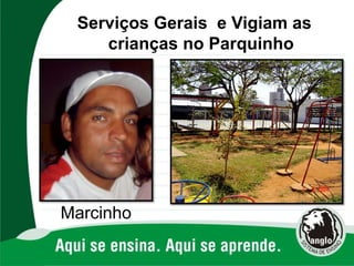 Marcinho
Serviços Gerais e Vigiam as
crianças no Parquinho
 