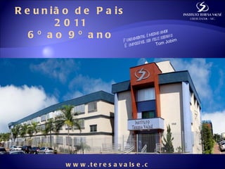 Reunião de Pais 2011 6º ao 9º ano Fundamental é mesmo amor É impossível ser feliz sozinho. Tom Jobim www.teresavalse.com.br 
