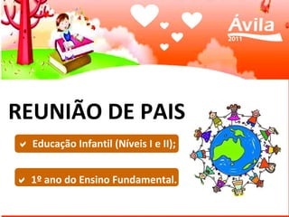 REUNIÃO DE PAIS    Educação Infantil (Níveis I e II);    1º ano do Ensino Fundamental. 