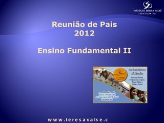 Reunião de Pais
        2012

Ensino Fundamental II




  w w w . t e r e s a v a ls e . c
 