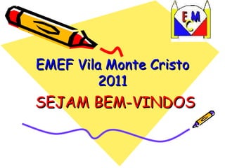 EMEF Vila Monte Cristo 2011 SEJAM BEM-VINDOS 