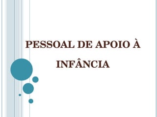 PESSOAL DE APOIO À INFÂNCIA 