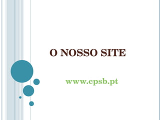 O NOSSO SITE www.cpsb.pt 