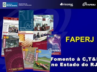 SECRETARIA DE
CIÊNCIA E TECNOLOGIA




                           FAPERJ

                       Fomento à C,T&I
                       no Estado do RJ
 