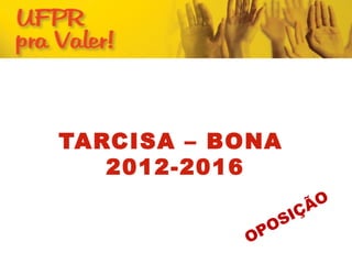 TARCISA – BONA
   2012-2016
                    ÃO
                 IÇ
              OS
           OP
 