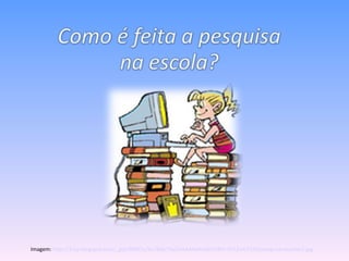 Imagem:  http://2.bp.blogspot.com/_glyLfBk9Cic/Siv7BSp7YaI/AAAAAAAAJEY/cMV-PriLZwI/S150/pesquisa+escolar2.jpg 